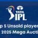 Top 5 Unsold player in IPL 2025 Mega Auction