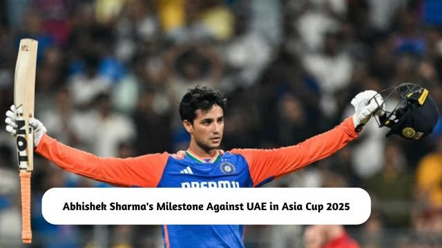 Abhishek Sharma's Milestone in Asia Cup 2025