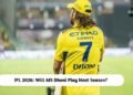 Will MS Dhoni Play IPL 2026