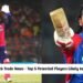 IPL 2026 Trade News - Top 5 Potential Players