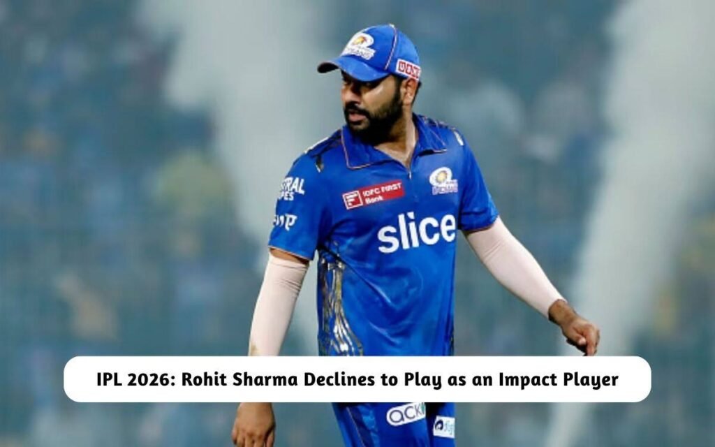 IPL 2026: Rohit Sharma Declines to Play as an Impact Player