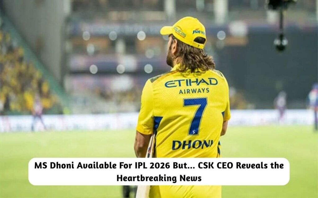CSK CEO Reveals the Heartbreaking News on MS Dhoni