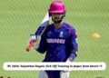 IPL 2026: Rajasthan Royals Kick Off Training in Jaipur from March 17